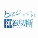 とあるジョセフの神激切断（ローマナイフ）