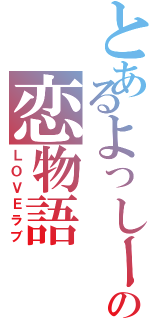 とあるよっしーの恋物語（ＬＯＶＥラブ）