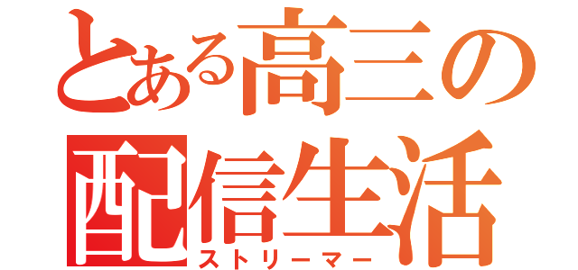 とある高三の配信生活（ストリーマー）