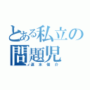 とある私立の問題児（速水俊介）