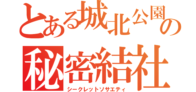 とある城北公園部の秘密結社（シークレットソサエティ）