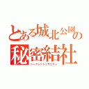 とある城北公園部の秘密結社（シークレットソサエティ）