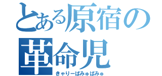 とある原宿の革命児（きゃりーぱみゅぱみゅ）