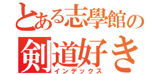 とある志學館の剣道好き（インデックス）