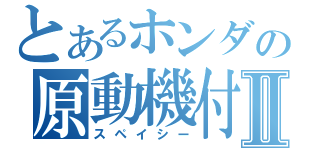 とあるホンダの原動機付自転車Ⅱ（スペイシー）