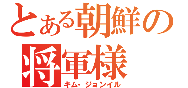 とある朝鮮の将軍様（キム・ジョンイル）