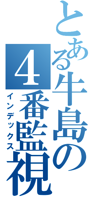 とある牛島の４番監視（インデックス）