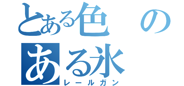 とある色のある氷（レールガン）