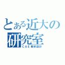 とある近大の研究室（ＣＡＥ解析設計）