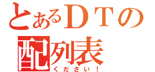 とあるＤＴの配列表（ください！）