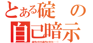 とある碇の自己暗示（逃げちゃダメだ逃げちゃダメだ・・・！）