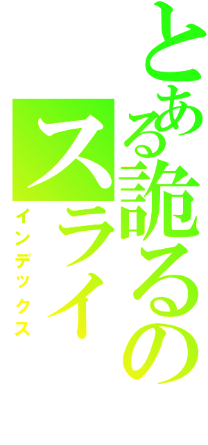 とある詭るのスライ（インデックス）