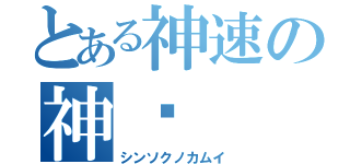 とある神速の神葳（シンソクノカムイ）