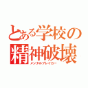 とある学校の精神破壊者（メンタルブレイカー）