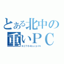 とある北中の重いＰＣ（ＫＣＴ６４ｂｙエイキ）