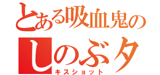 とある吸血鬼のしのぶタイム（キスショット）