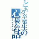 とある卒業生の心優会話（コロプイアム）