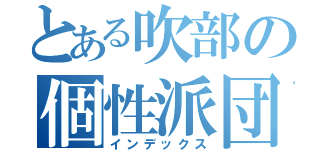 とある吹部の個性派団（インデックス）