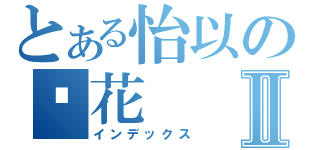 とある怡以の樱花Ⅱ（インデックス）