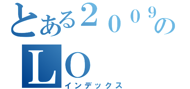 とある２００９年以前のＬＯ（インデックス）