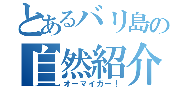 とあるバリ島の自然紹介（オーマイガー！）