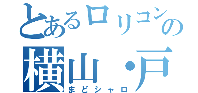 とあるロリコンの横山・戸井田（まどシャロ）