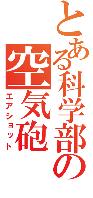 とある科学部の空気砲（エアショット）