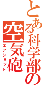 とある科学部の空気砲（エアショット）