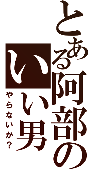 とある阿部のいい男（やらないか？）