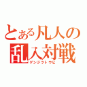 とある凡人の乱入対戦（ゲンジツトウヒ）