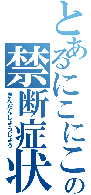 とあるにこにこの禁断症状（きんだんしょうじょう）