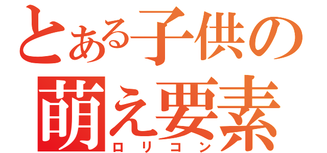 とある子供の萌え要素（ロリコン）