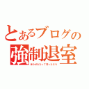 とあるブログの強制退室（合わせるなって言っただろ）