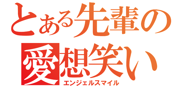 とある先輩の愛想笑い（エンジェルスマイル）