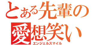 とある先輩の愛想笑い（エンジェルスマイル）