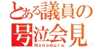 とある議員の号泣会見（Ｎｏｎｏｍｕｒａ）