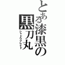 とある漆黒の黒刀丸（シャドウブレイド）