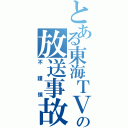 とある東海ＴＶの放送事故（不謹慎）