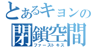 とあるキョンの閉鎖空間（ファーストキス）