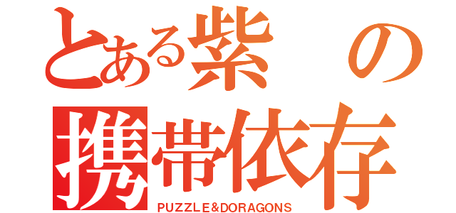 とある紫の携帯依存（ＰＵＺＺＬＥ＆ＤＯＲＡＧＯＮＳ）