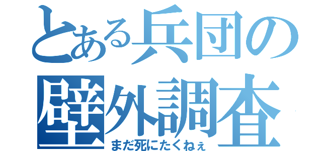 とある兵団の壁外調査（まだ死にたくねぇ）