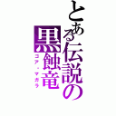 とある伝説の黒蝕竜（ゴア・マガラ）