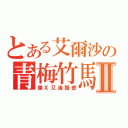 とある艾爾沙の青梅竹馬Ⅱ（傑Ｘ艾後援會）