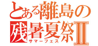 とある離島の残暑夏祭Ⅱ（サマーフェス）