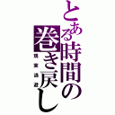 とある時間の巻き戻し（現実逃避）