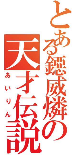 とある鐚威燐の天才伝説Ⅱ（あいりん）