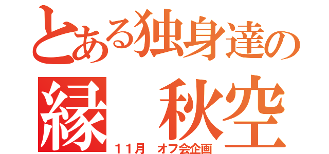 とある独身達の縁 秋空（１１月 オフ会企画）