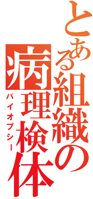 とある組織の病理検体（バイオプシー）