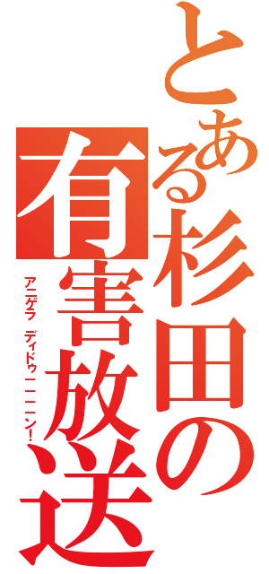 とある杉田の有害放送（アニゲラ ディドゥ－－－－ン！）