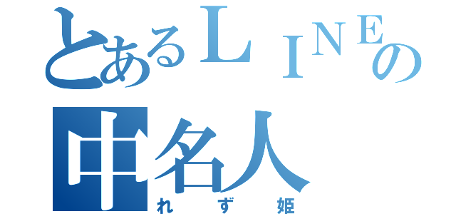 とあるＬＩＮＥの中名人（れず姫）